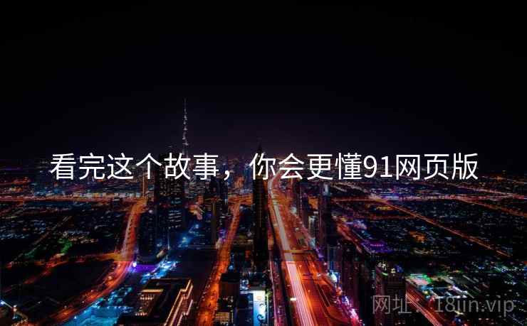 看完这个故事，你会更懂91网页版