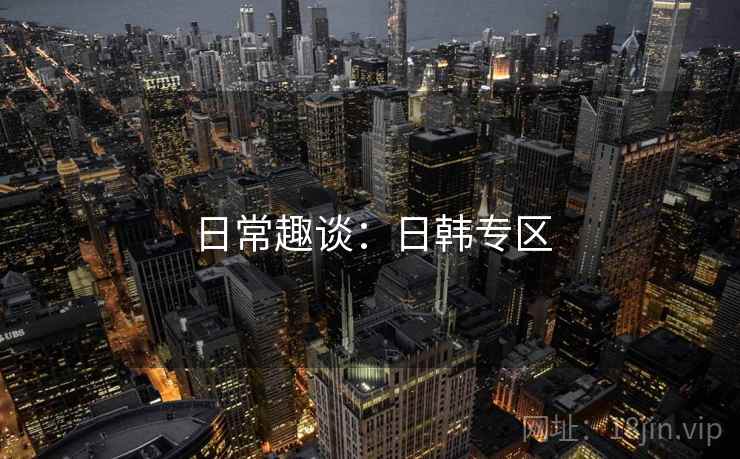 日常趣谈:日韩专区 日常趣谈:日韩专区