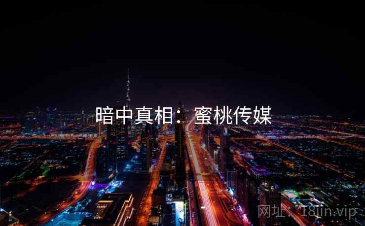 暗中真相：蜜桃传媒