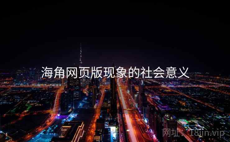 海角网页版现象的社会意义 海角网页版现象的社会意义