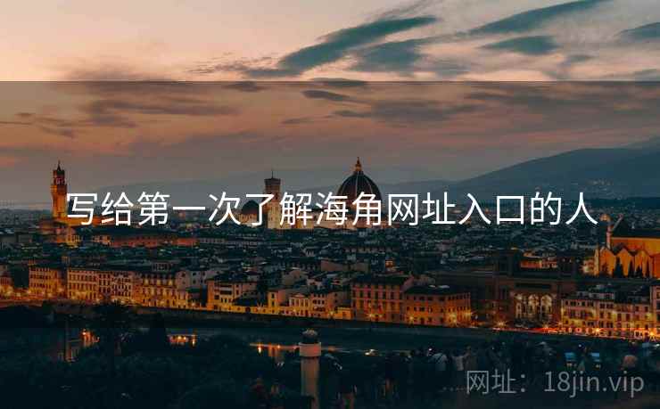 写给第一次了解海角网址入口的人