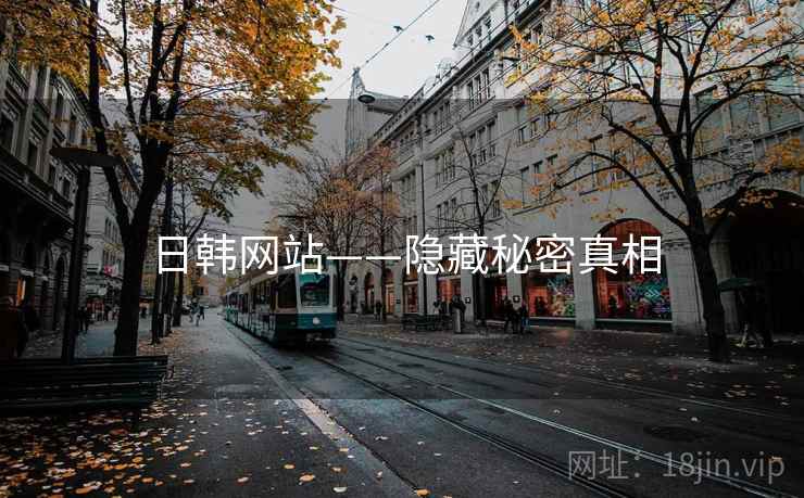 日韩网站——隐藏秘密真相