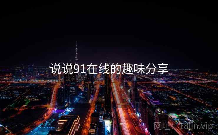 说说91在线的趣味分享