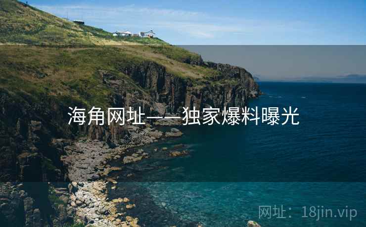 海角网址——独家爆料曝光