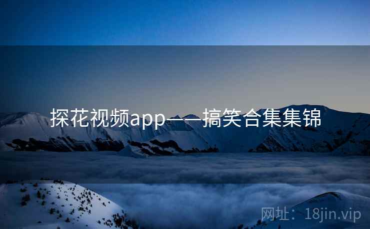 探花视频app——搞笑合集集锦 探花视频app——搞笑合集集锦