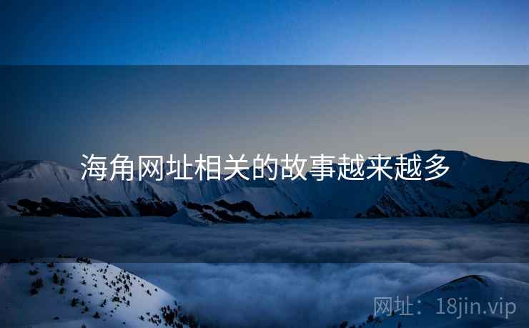 海角网址相关的故事越来越多